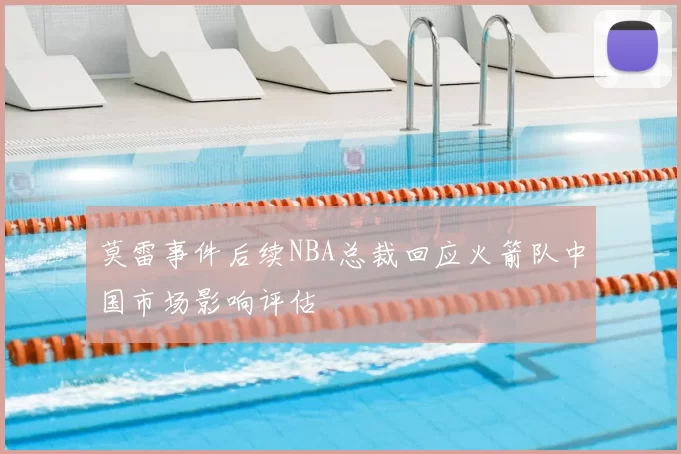 莫雷事件后续NBA总裁回应火箭队中国市场影响评估