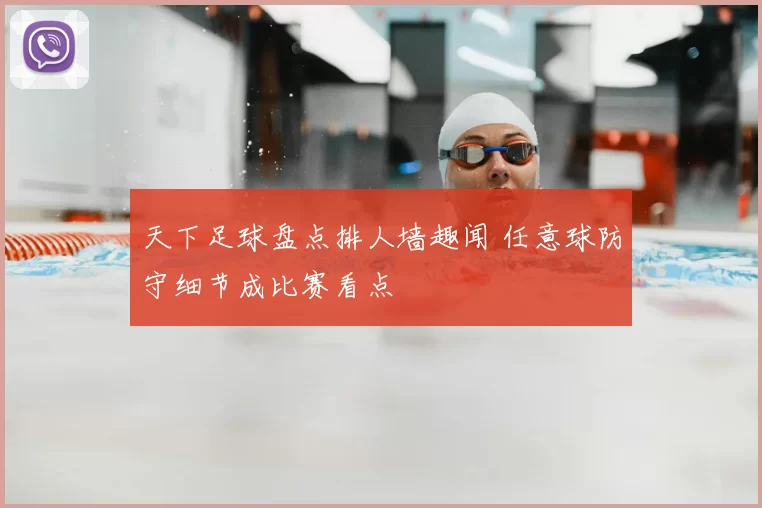 天下足球盘点排人墙趣闻 任意球防守细节成比赛看点
