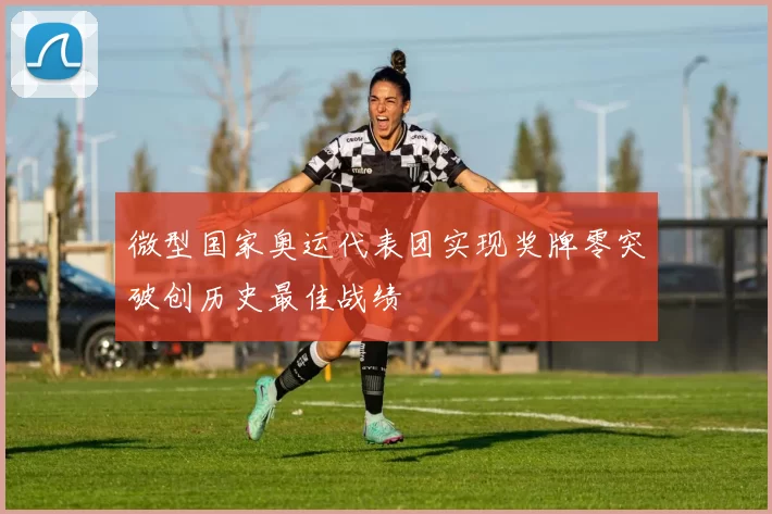 微型国家奥运代表团实现奖牌零突破创历史最佳战绩