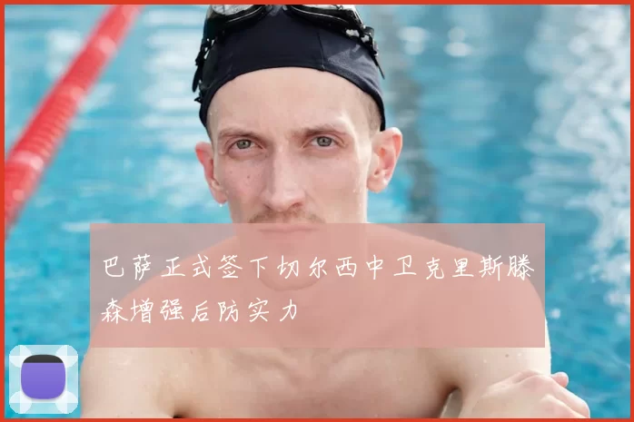 巴萨正式签下切尔西中卫克里斯滕森增强后防实力