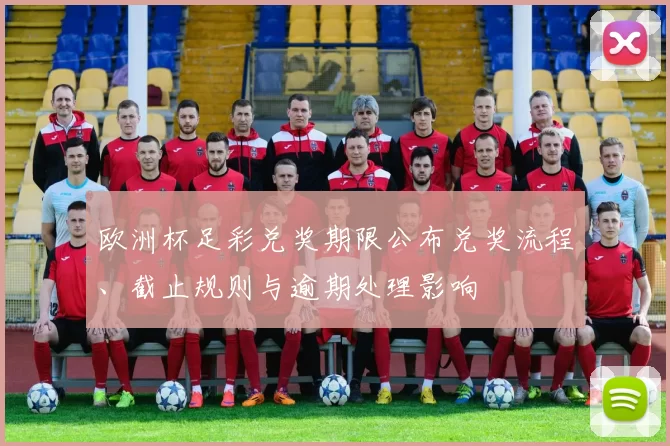 欧洲杯足彩兑奖期限公布兑奖流程、截止规则与逾期处理影响