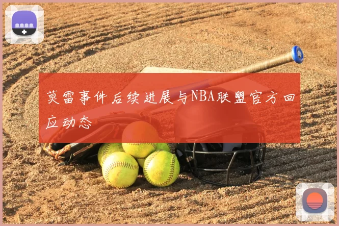 莫雷事件后续进展与NBA联盟官方回应动态